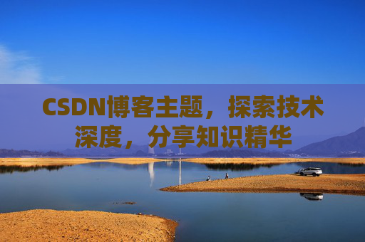 CSDN博客主题，探索技术深度，分享知识精华